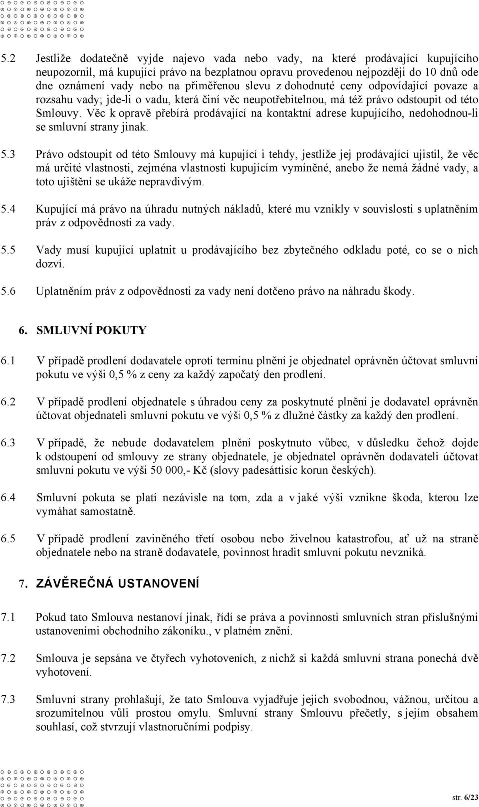 Věc k opravě přebírá prodávající na kontaktní adrese kupujícího, nedohodnou-li se smluvní strany jinak. 5.