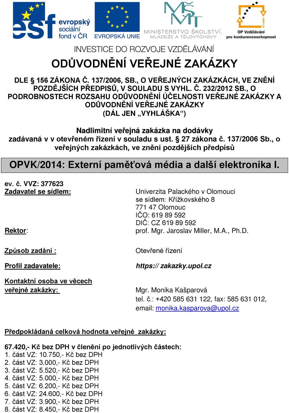 27 zákona č. 137/2006 Sb., o veřejných zakázkách, ve znění pozdějších předpisů OPVK/2014: Externí paměťová média a další elektronika I. ev. č. VVZ: 377623 Zadavatel se sídlem: Rektor: Univerzita Palackého v Olomouci se sídlem: Křížkovského 8 771 47 Olomouc IČO: 619 89 592 DIČ: CZ 619 89 592 prof.