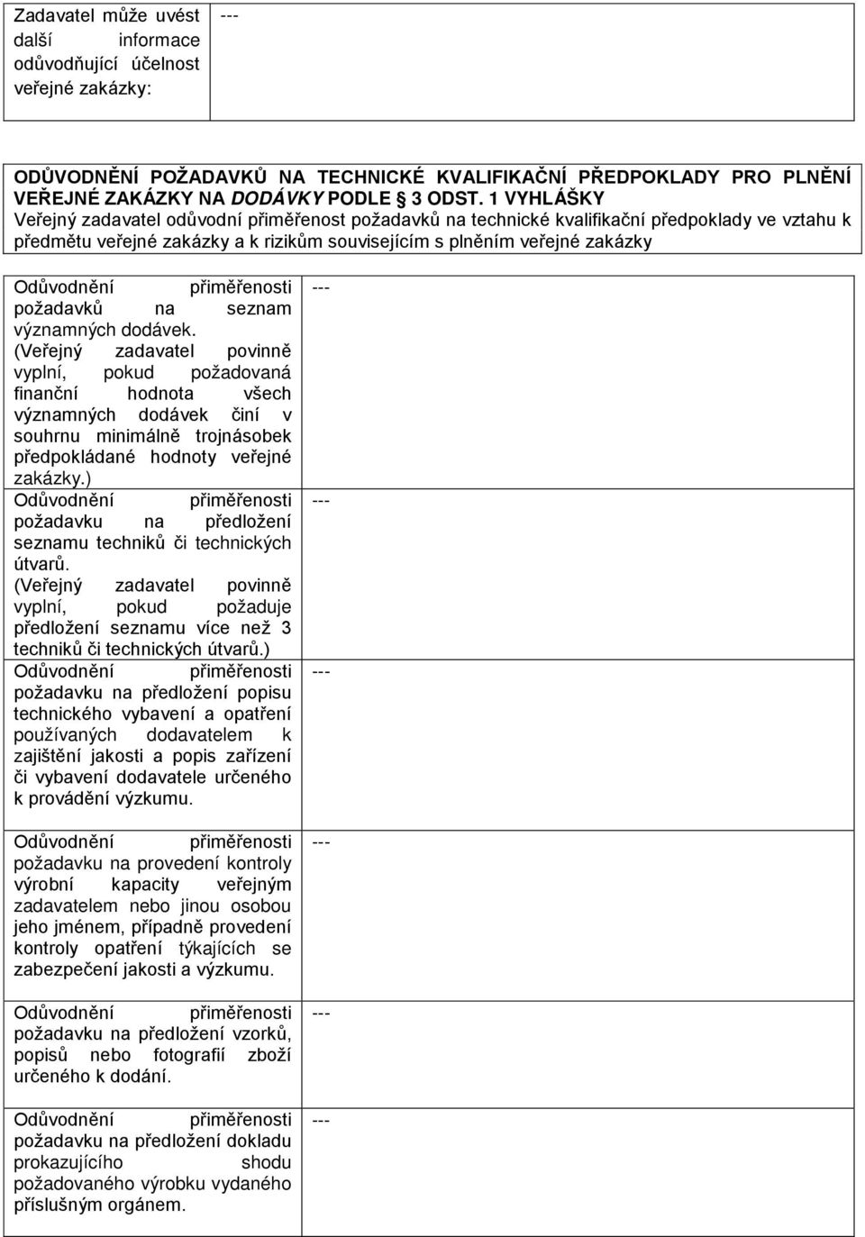 seznam významných dodávek. (Veřejný zadavatel povinně vyplní, pokud požadovaná finanční hodnota všech významných dodávek činí v souhrnu minimálně trojnásobek předpokládané hodnoty veřejné zakázky.