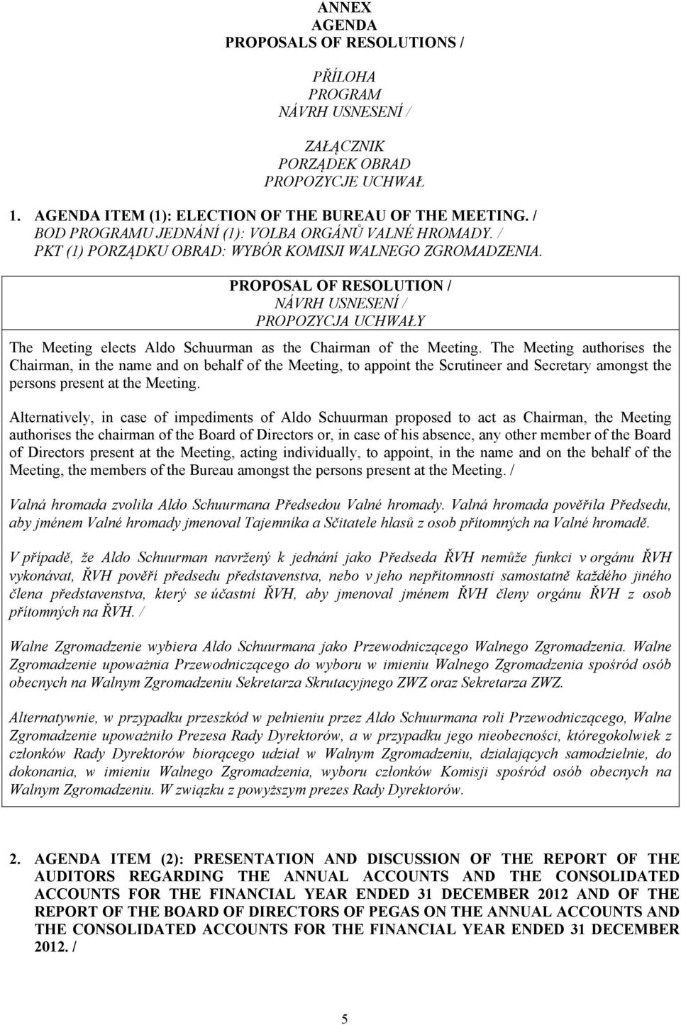 The Meeting authorises the Chairman, in the name and on behalf of the Meeting, to appoint the Scrutineer and Secretary amongst the persons present at the Meeting.