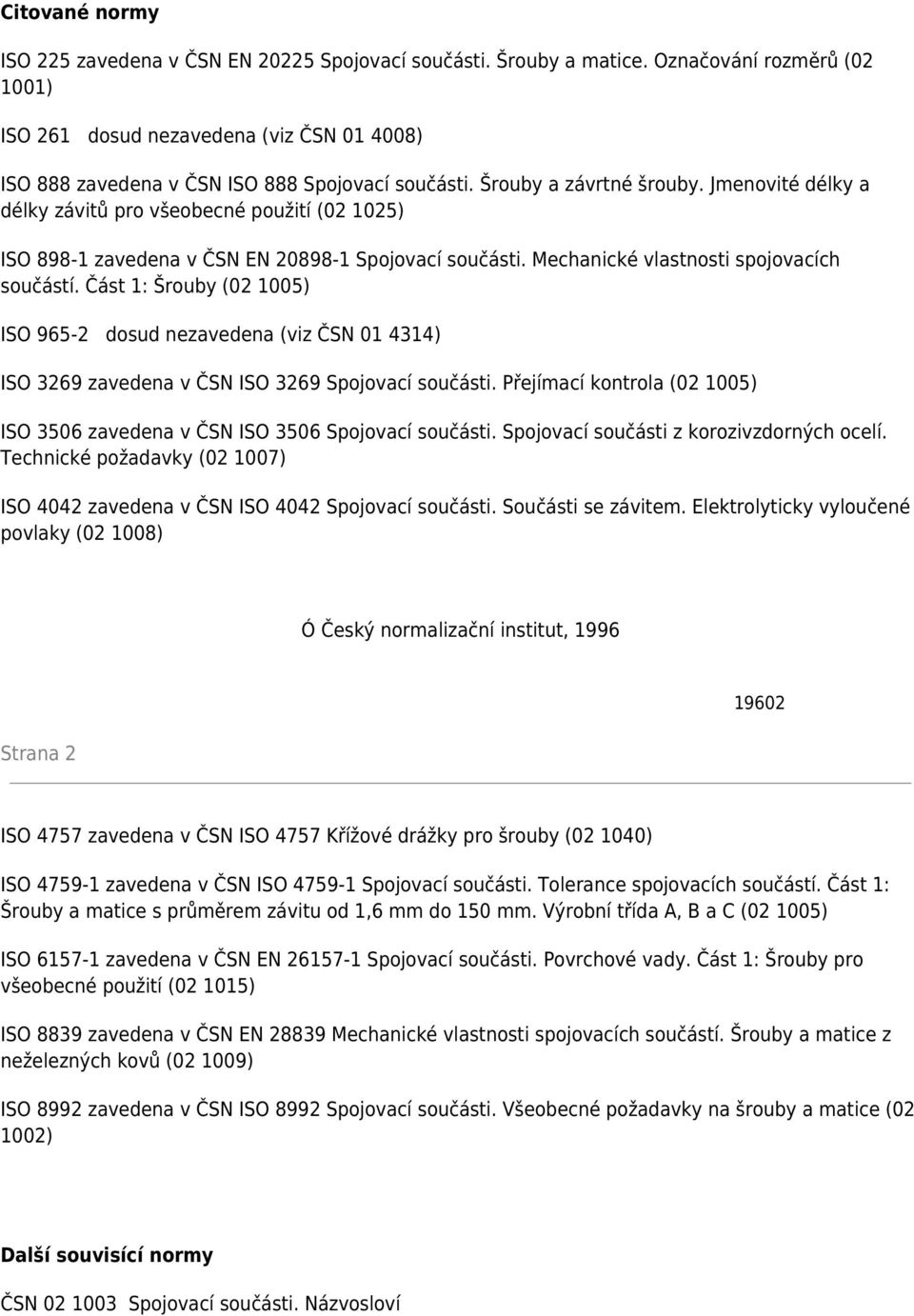 Jmenovité délky a délky závitů pro všeobecné použití (02 1025) ISO 898-1 zavedena v ČSN EN 20898-1 Spojovací součásti. Mechanické vlastnosti spojovacích součástí.