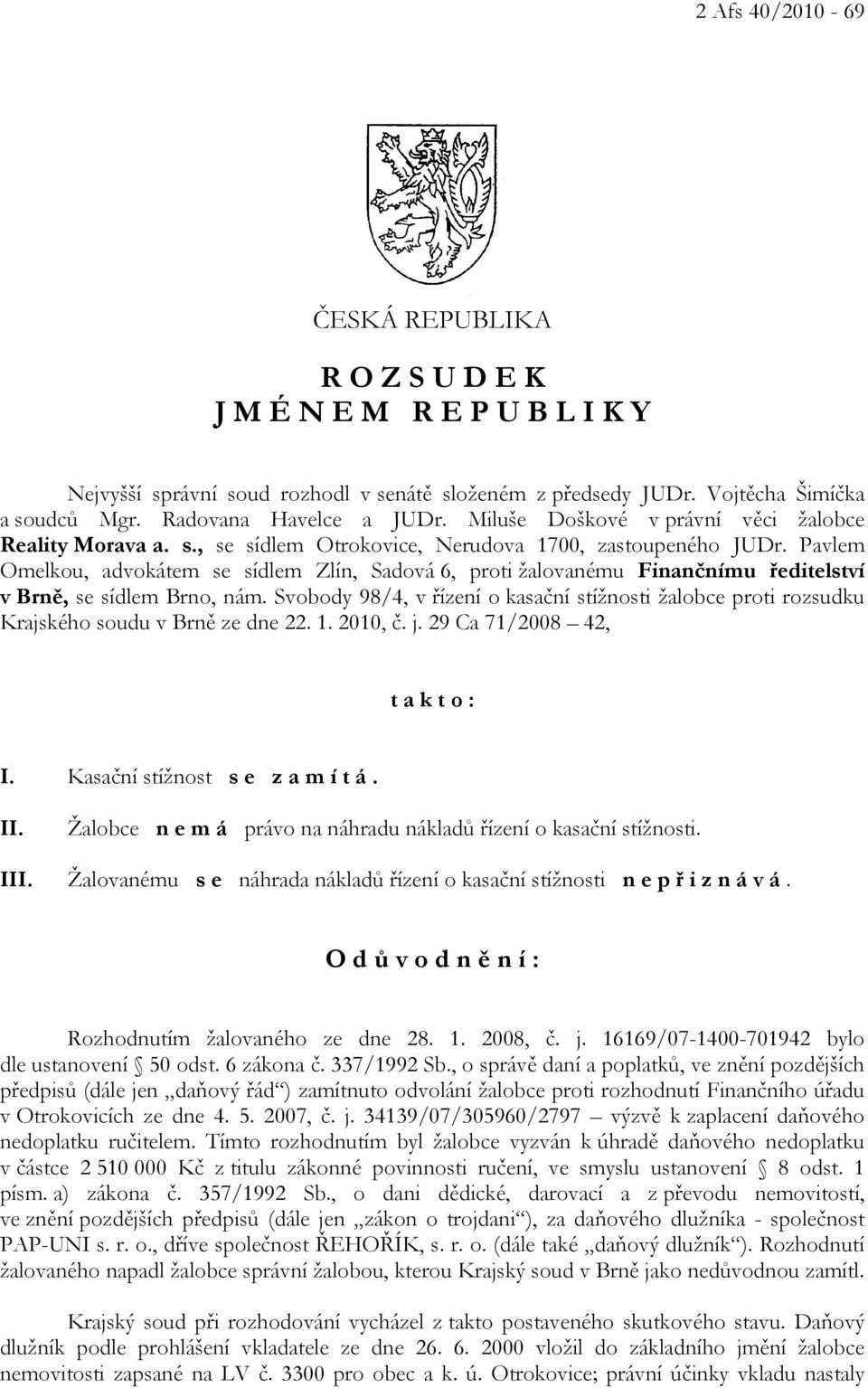 Pavlem Omelkou, advokátem se sídlem Zlín, Sadová 6, proti žalovanému Finančnímu ředitelství v Brně, se sídlem Brno, nám.