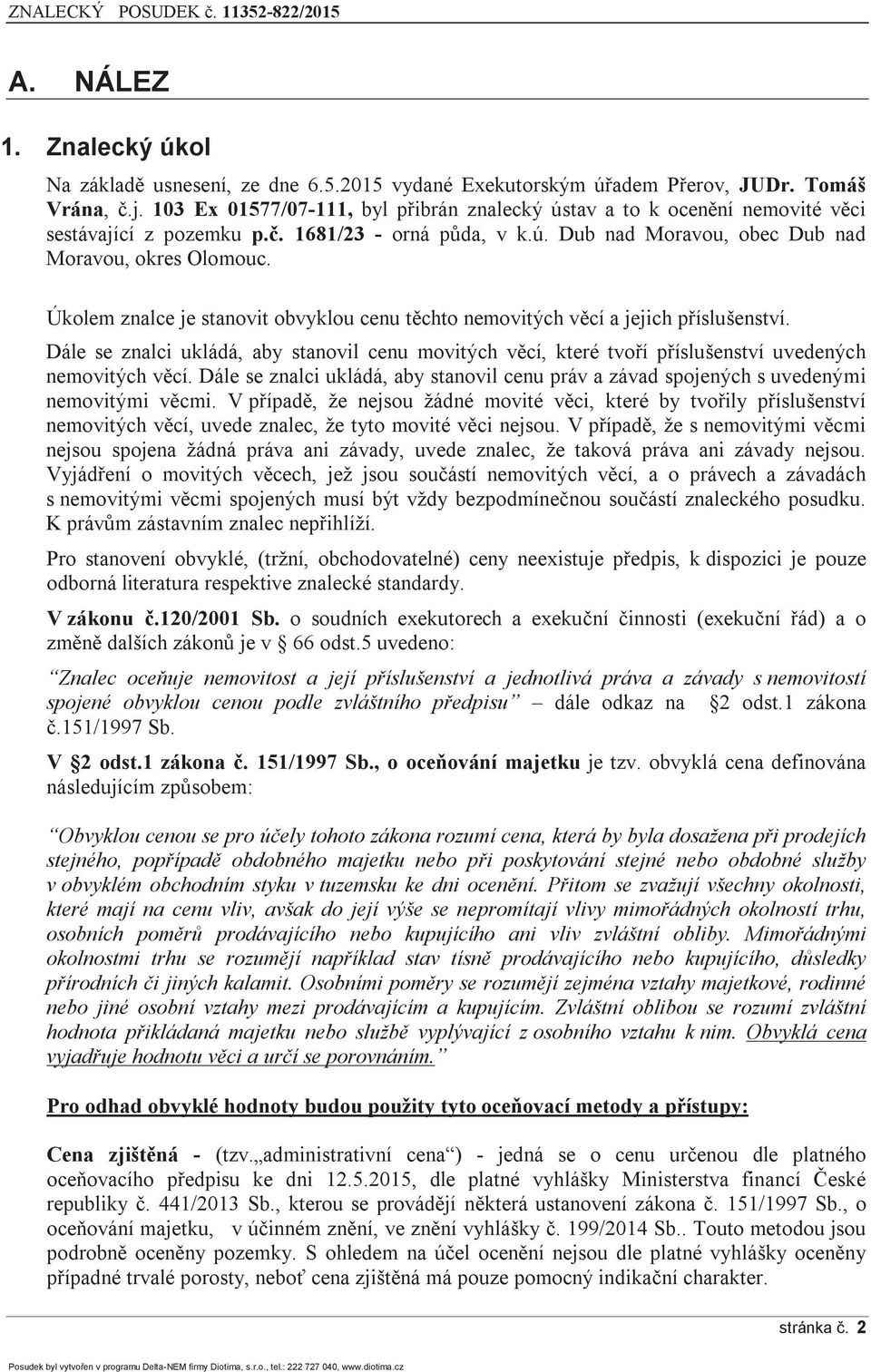 Úkolem znalce je stanovit obvyklou cenu těchto nemovitých věcí a jejich příslušenství. Dále se znalci ukládá, aby stanovil cenu movitých věcí, které tvoří příslušenství uvedených nemovitých věcí.