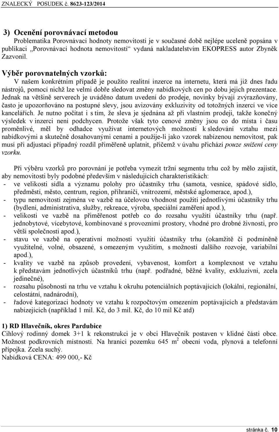 Výběr porovnatelných vzorků: V našem konkrétním případě je použito realitní inzerce na internetu, která má již dnes řadu nástrojů, pomocí nichž lze velmi dobře sledovat změny nabídkových cen po dobu