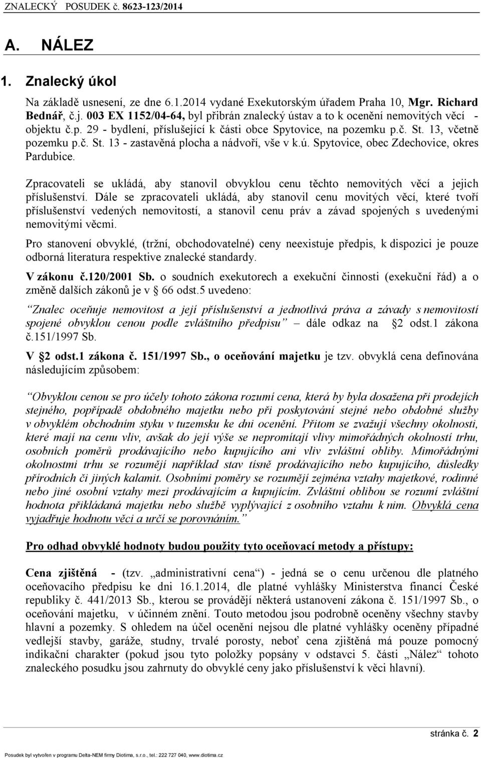 13, včetně pozemku p.č. St. 13 - zastavěná plocha a nádvoří, vše v k.ú. Spytovice, obec Zdechovice, okres Pardubice.