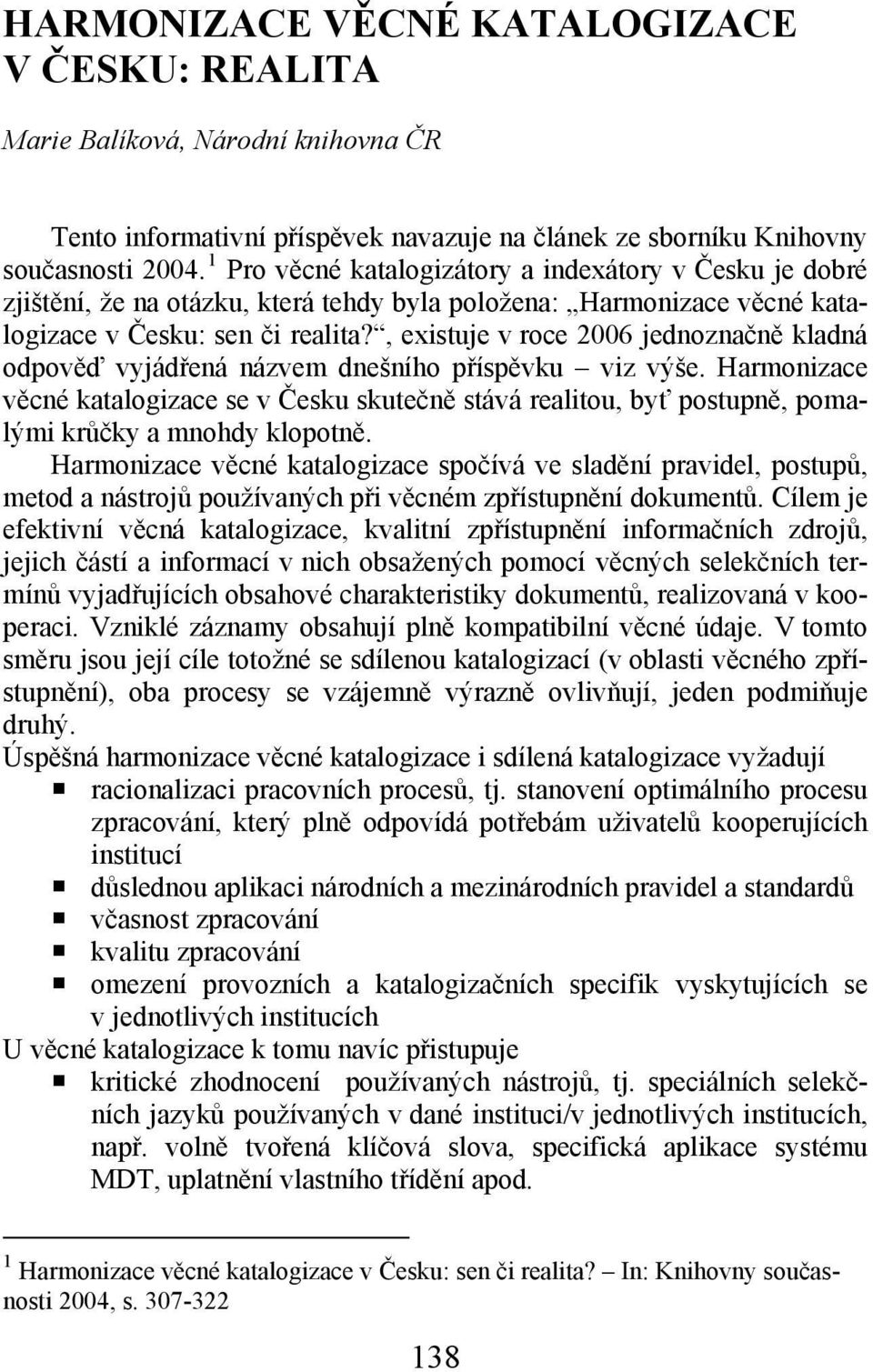 , existuje v roce 2006 jednoznačně kladná odpověď vyjádřená názvem dnešního příspěvku viz výše.