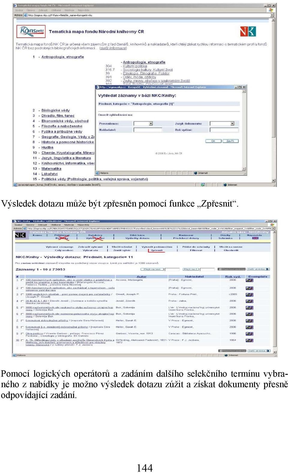 Pomocí logických operátorů a zadáním dalšího selekčního