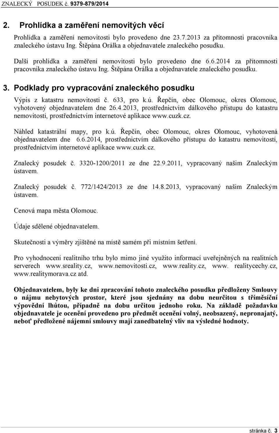 Štěpána Orálka a objednavatele znaleckého posudku. 3. Podklady pro vypracování znaleckého posudku Výpis z katastru nemovitostí č. 633, pro k.ú.