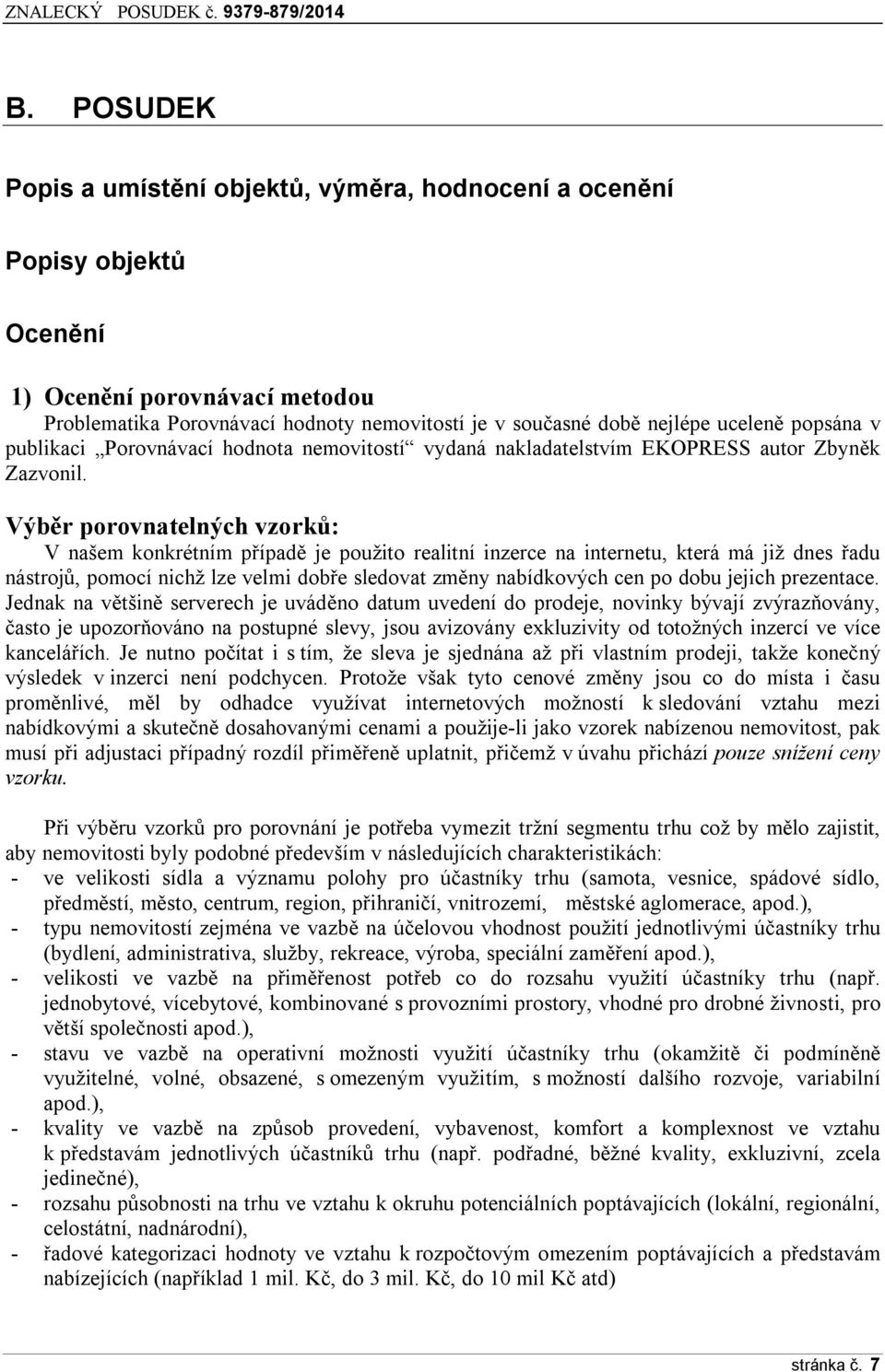 Výběr porovnatelných vzorků: V našem konkrétním případě je použito realitní inzerce na internetu, která má již dnes řadu nástrojů, pomocí nichž lze velmi dobře sledovat změny nabídkových cen po dobu