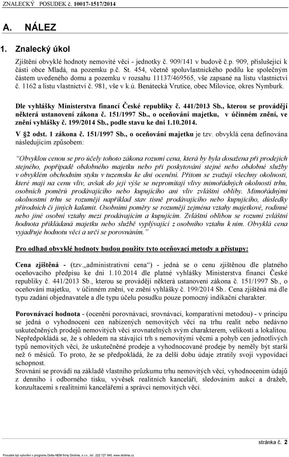 Benátecká Vrutice, obec Milovice, okres Nymburk. Dle vyhlášky Ministerstva financí České republiky č. 441/2013 Sb., kterou se provádějí některá ustanovení zákona č. 151/1997 Sb.