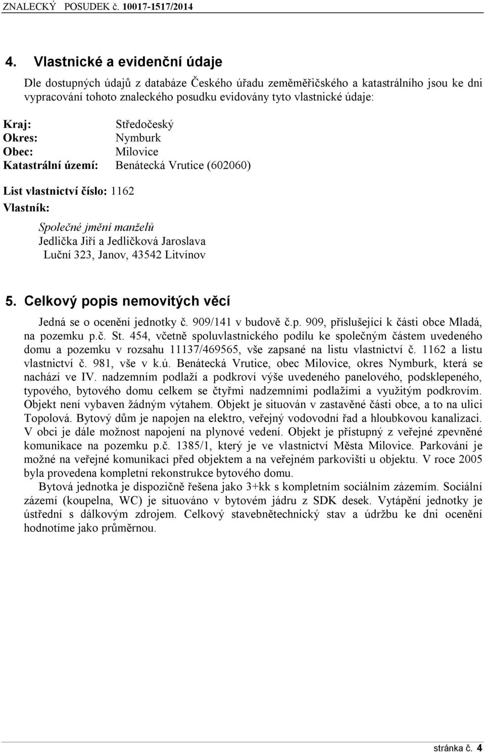 Janov, 43542 Litvínov 5. Celkový popis nemovitých věcí Jedná se o ocenění jednotky č. 909/141 v budově č.p. 909, příslušející k části obce Mladá, na pozemku p.č. St.