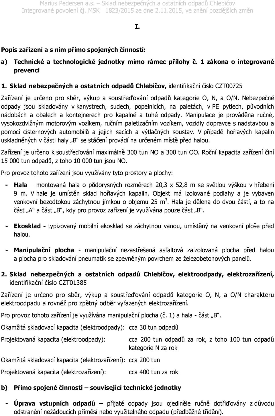 Nebezpečné odpady jsou skladovány v kanystrech, sudech, popelnicích, na paletách, v PE pytlech, původních nádobách a obalech a kontejnerech pro kapalné a tuhé odpady.