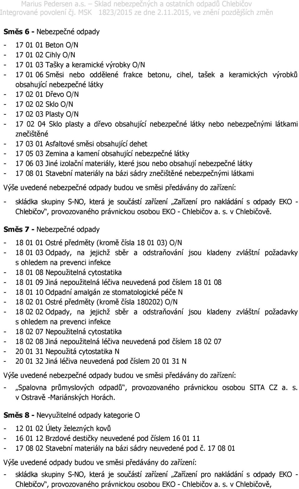 Asfaltové směsi obsahující dehet - 17 05 03 Zemina a kamení obsahující nebezpečné látky - 17 06 03 Jiné izolační materiály, které jsou nebo obsahují nebezpečné látky - 17 08 01 Stavební materiály na