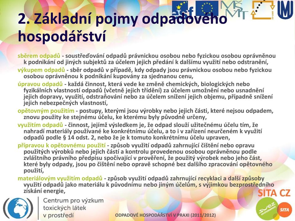 činnost, která vede ke změně chemických, biologických nebo fyzikálních vlastností odpadů (včetně jejich třídění) za účelem umožnění nebo usnadnění jejich dopravy, využití, odstraňování nebo za účelem