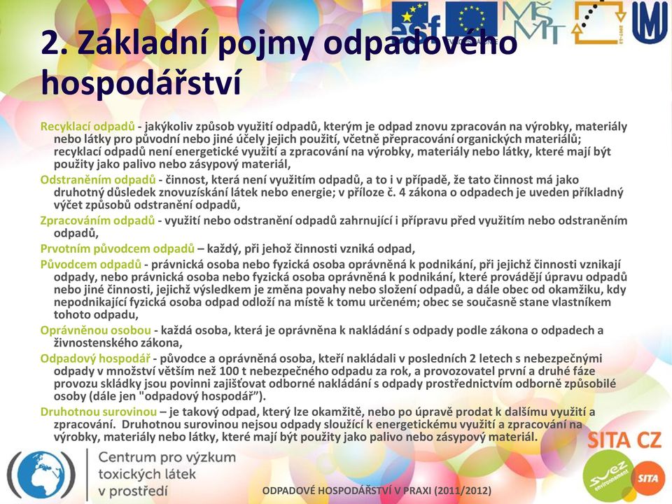 Odstraněním odpadů - činnost, která není využitím odpadů, a to i v případě, že tato činnost má jako druhotný důsledek znovuzískání látek nebo energie; v příloze č.