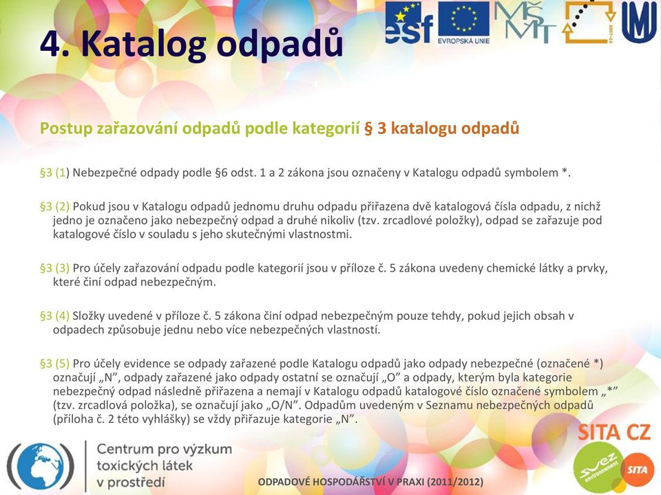 zrcadlové položky), odpad se zařazuje pod katalogové číslo v souladu s jeho skutečnými vlastnostmi. 3 (3) Pro účely zařazování odpadu podle kategorií jsou v příloze č.