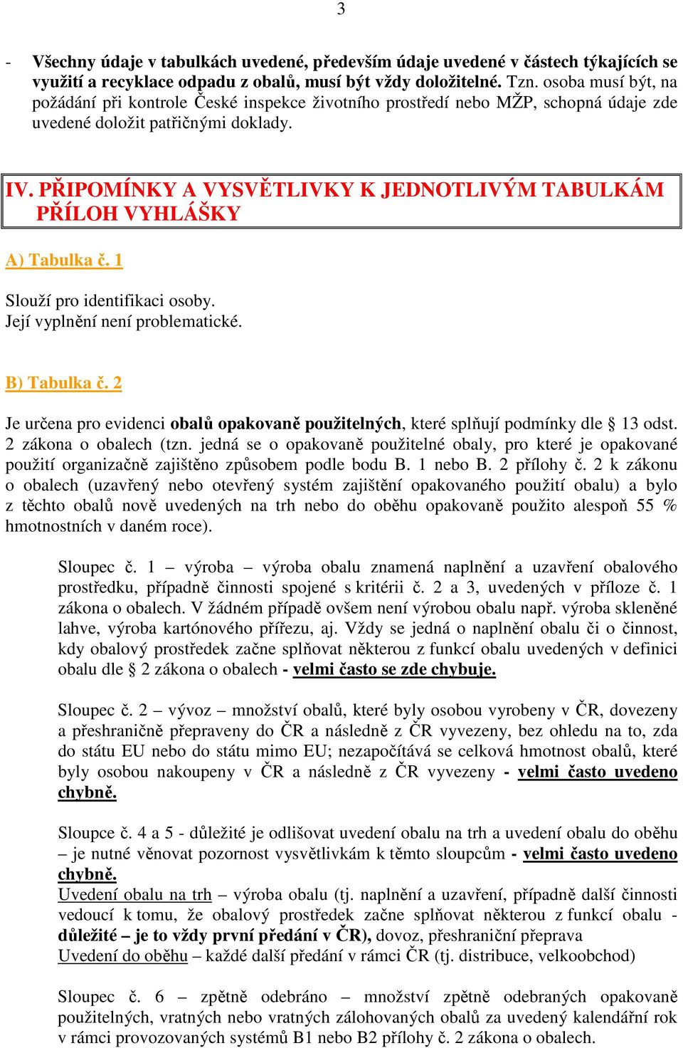 PŘIPOMÍNKY A VYSVĚTLIVKY K JEDNOTLIVÝM TABULKÁM PŘÍLOH VYHLÁŠKY A) Tabulka č. 1 Slouží pro identifikaci osoby. Její vyplnění není problematické. B) Tabulka č.