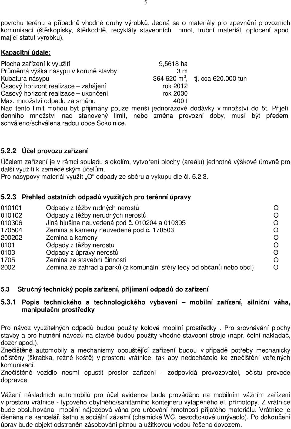 000 tun Časový horizont realizace zahájení rok 2012 Časový horizont realizace ukončení rok 2030 Max.