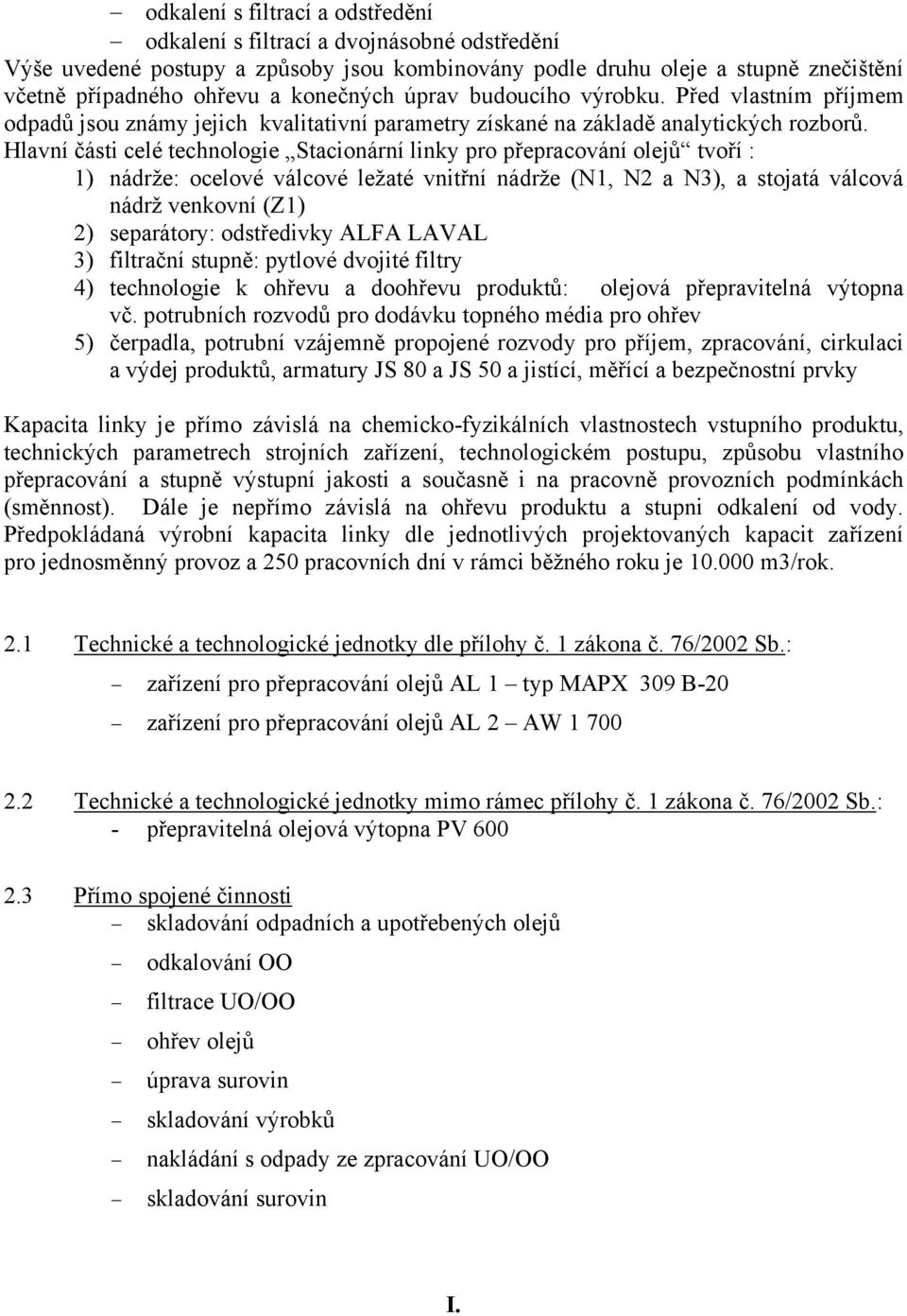 Hlavní části celé technologie Stacionární linky pro přepracování olejů tvoří : 1) nádrže: ocelové válcové ležaté vnitřní nádrže (N1, N2 a N3), a stojatá válcová nádrž venkovní (Z1) 2) separátory: