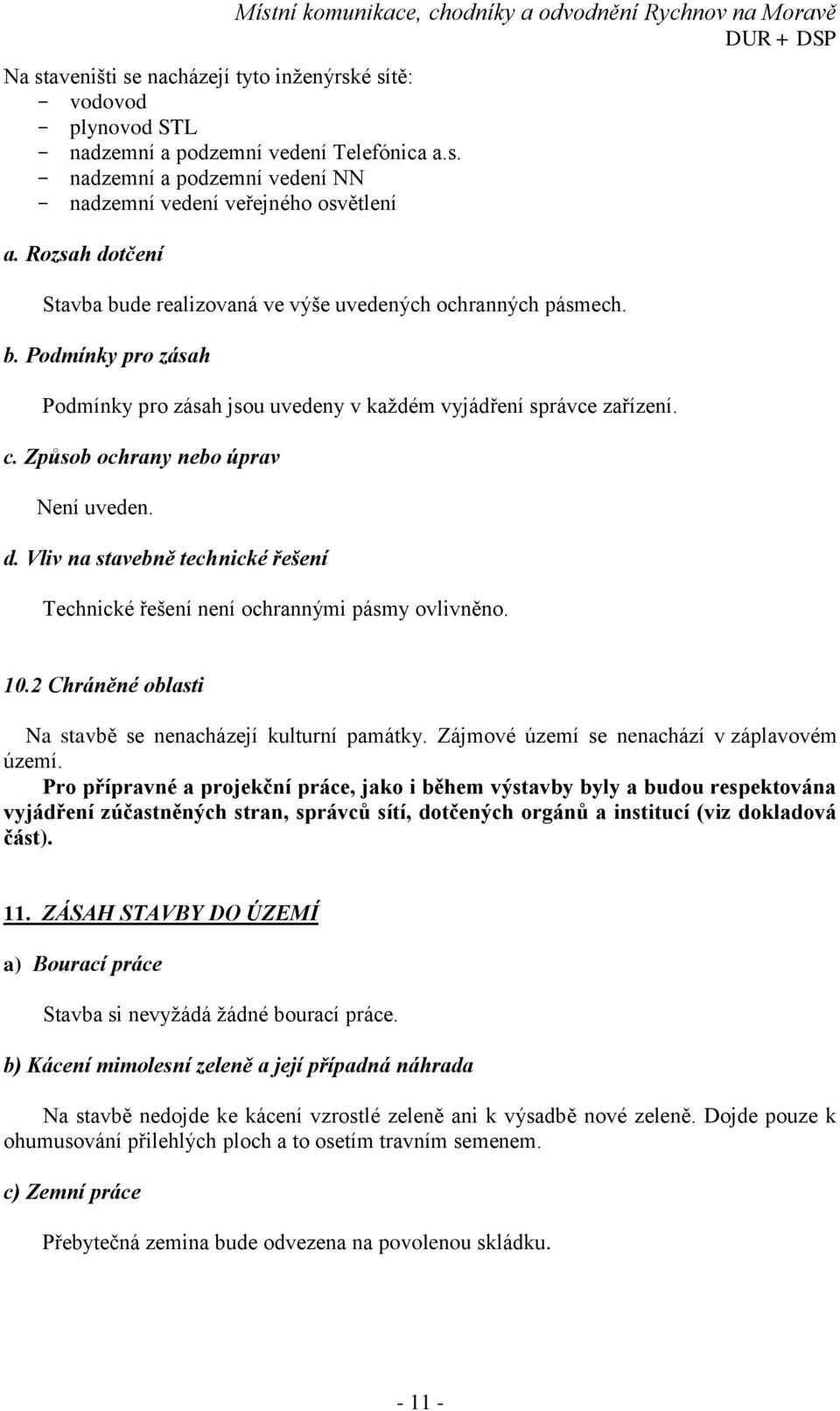 Způsob ochrany nebo úprav Není uveden. d. Vliv na stavebně technické řešení Technické řešení není ochrannými pásmy ovlivněno. 10.2 Chráněné oblasti Na stavbě se nenacházejí kulturní památky.