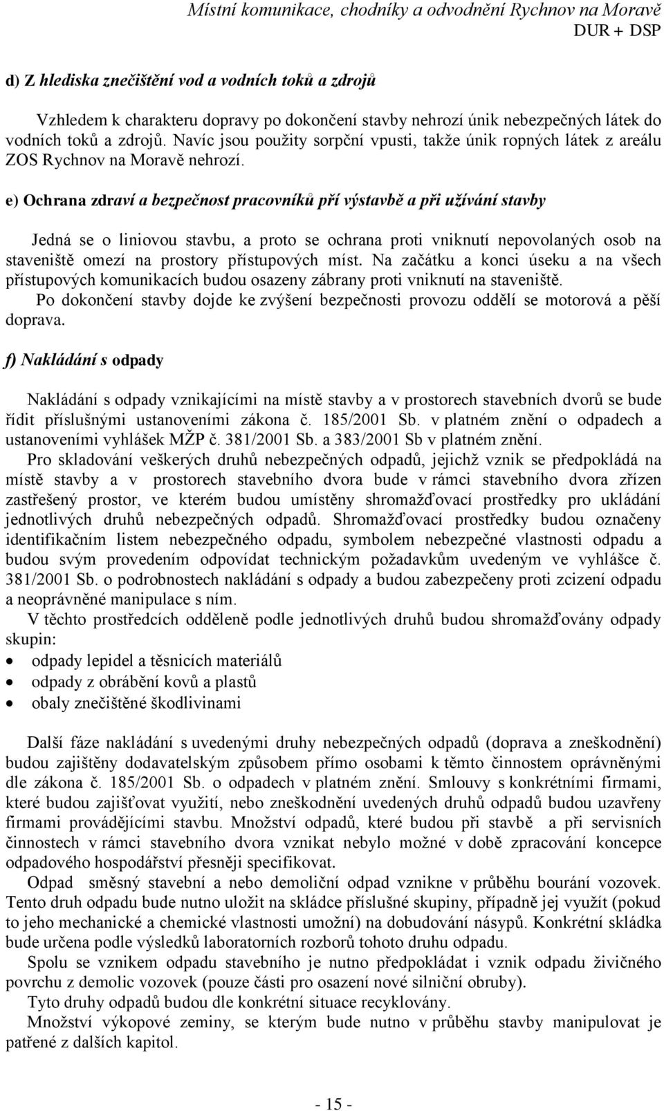 e) Ochrana zdraví a bezpečnost pracovníků pří výstavbě a při užívání stavby Jedná se o liniovou stavbu, a proto se ochrana proti vniknutí nepovolaných osob na staveniště omezí na prostory