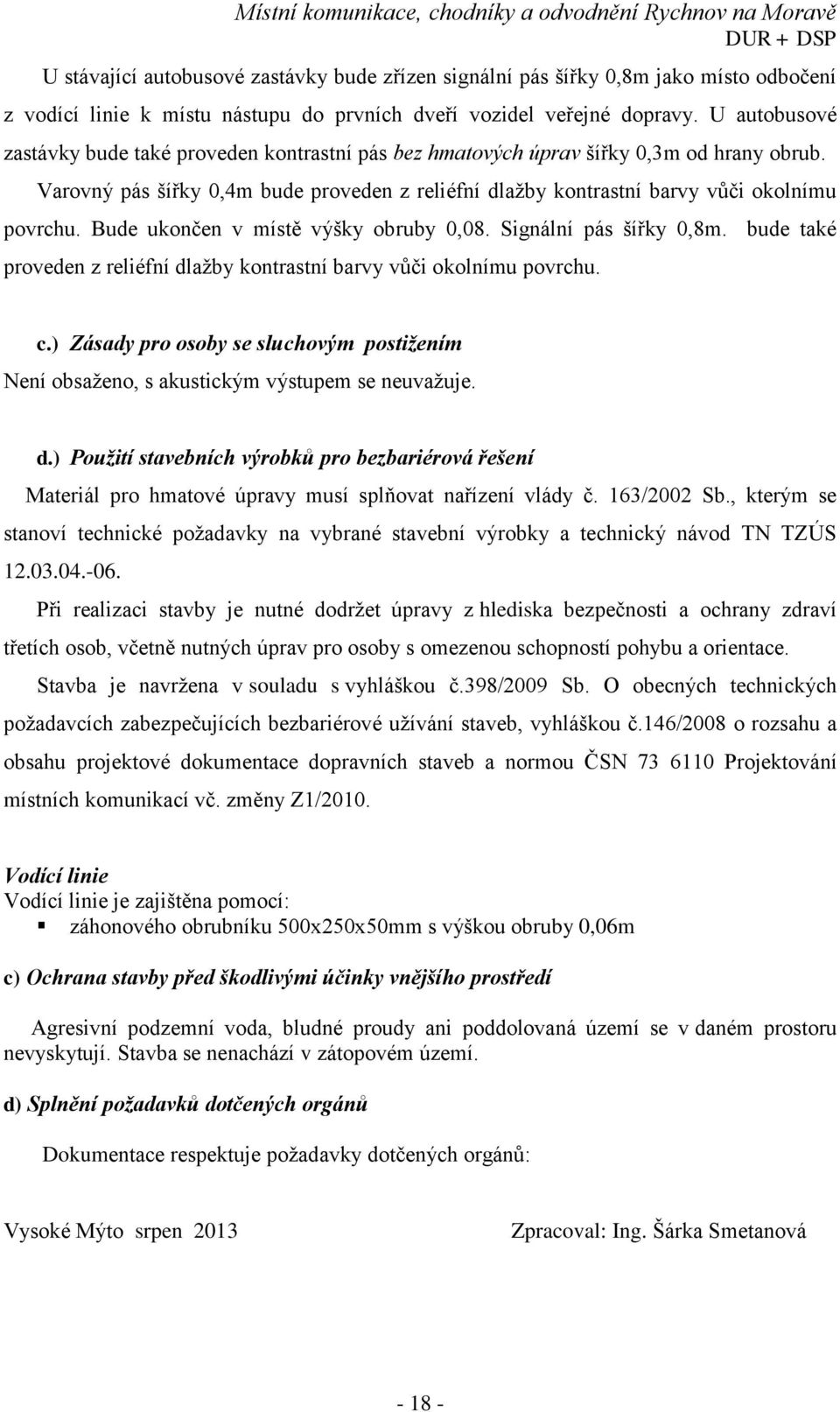 Bude ukončen v místě výšky obruby 0,08. Signální pás šířky 0,8m. bude také proveden z reliéfní dlažby kontrastní barvy vůči okolnímu povrchu. c.