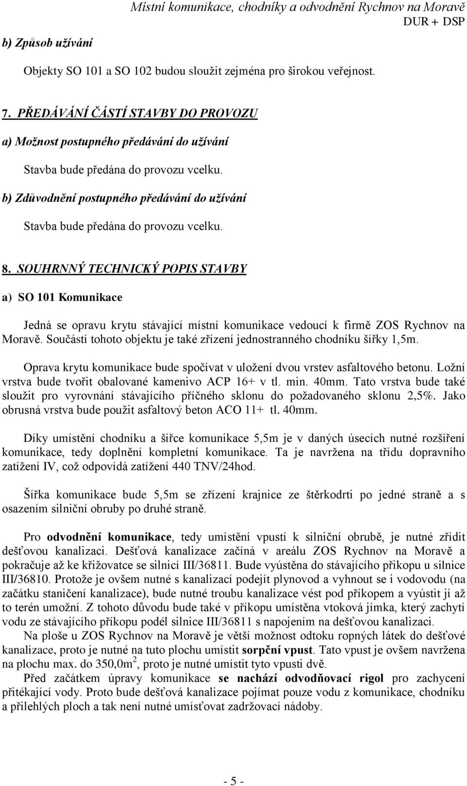 8. SOUHRNNÝ TECHNICKÝ POPIS STAVBY a) SO 101 Komunikace Jedná se opravu krytu stávající místní komunikace vedoucí k firmě ZOS Rychnov na Moravě.