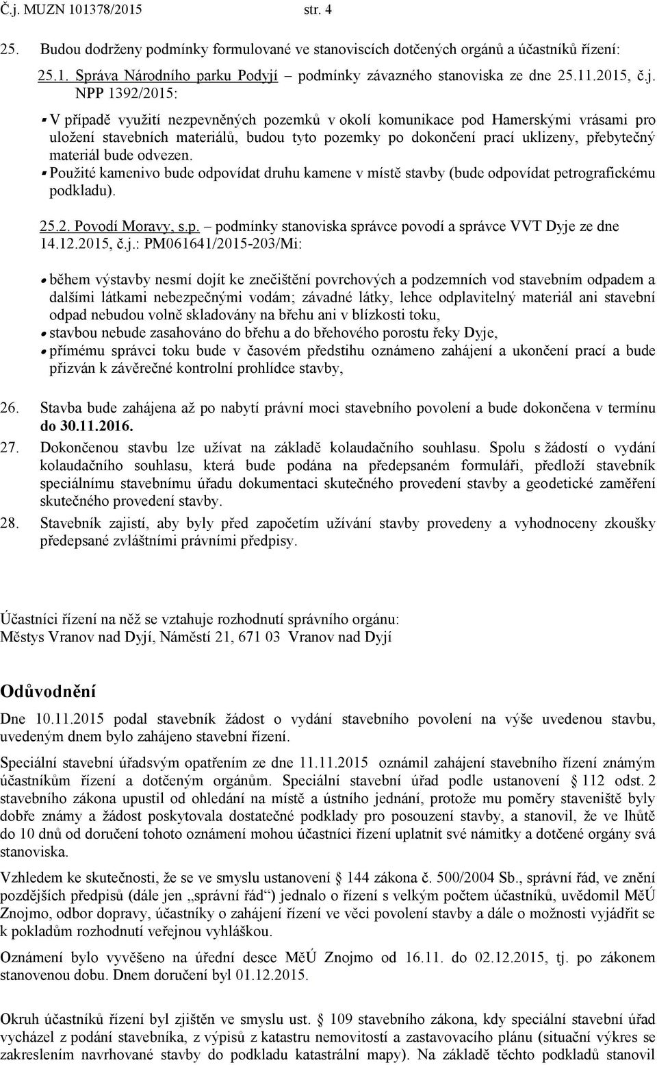 NPP 1392/2015: V případě využití nezpevněných pozemků v okolí komunikace pod Hamerskými vrásami pro uložení stavebních materiálů, budou tyto pozemky po dokončení prací uklizeny, přebytečný materiál