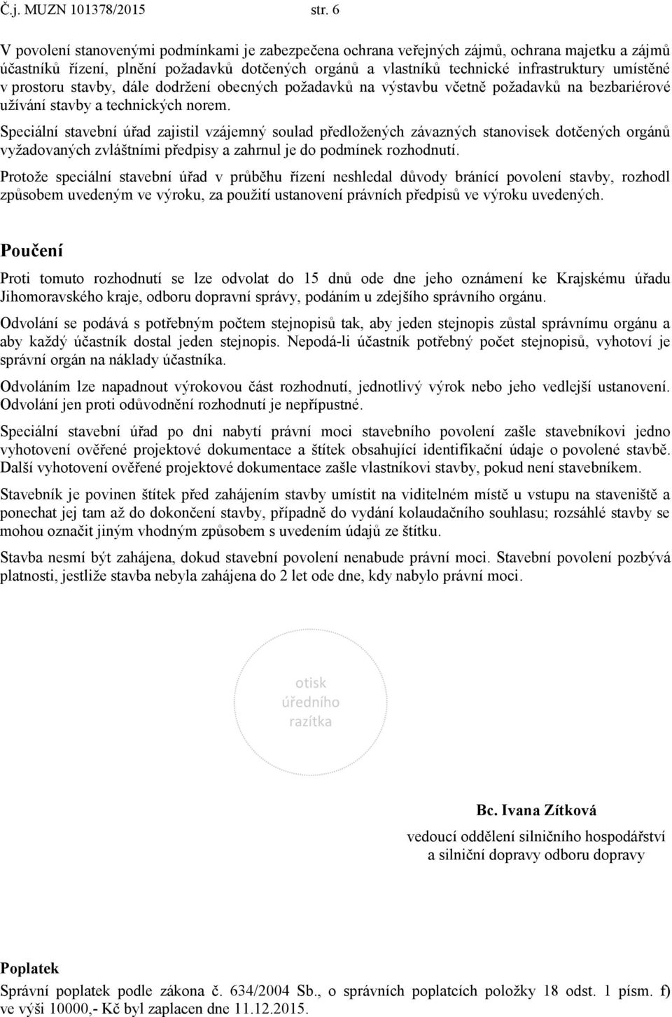 prostoru stavby, dále dodržení obecných požadavků na výstavbu včetně požadavků na bezbariérové užívání stavby a technických norem.