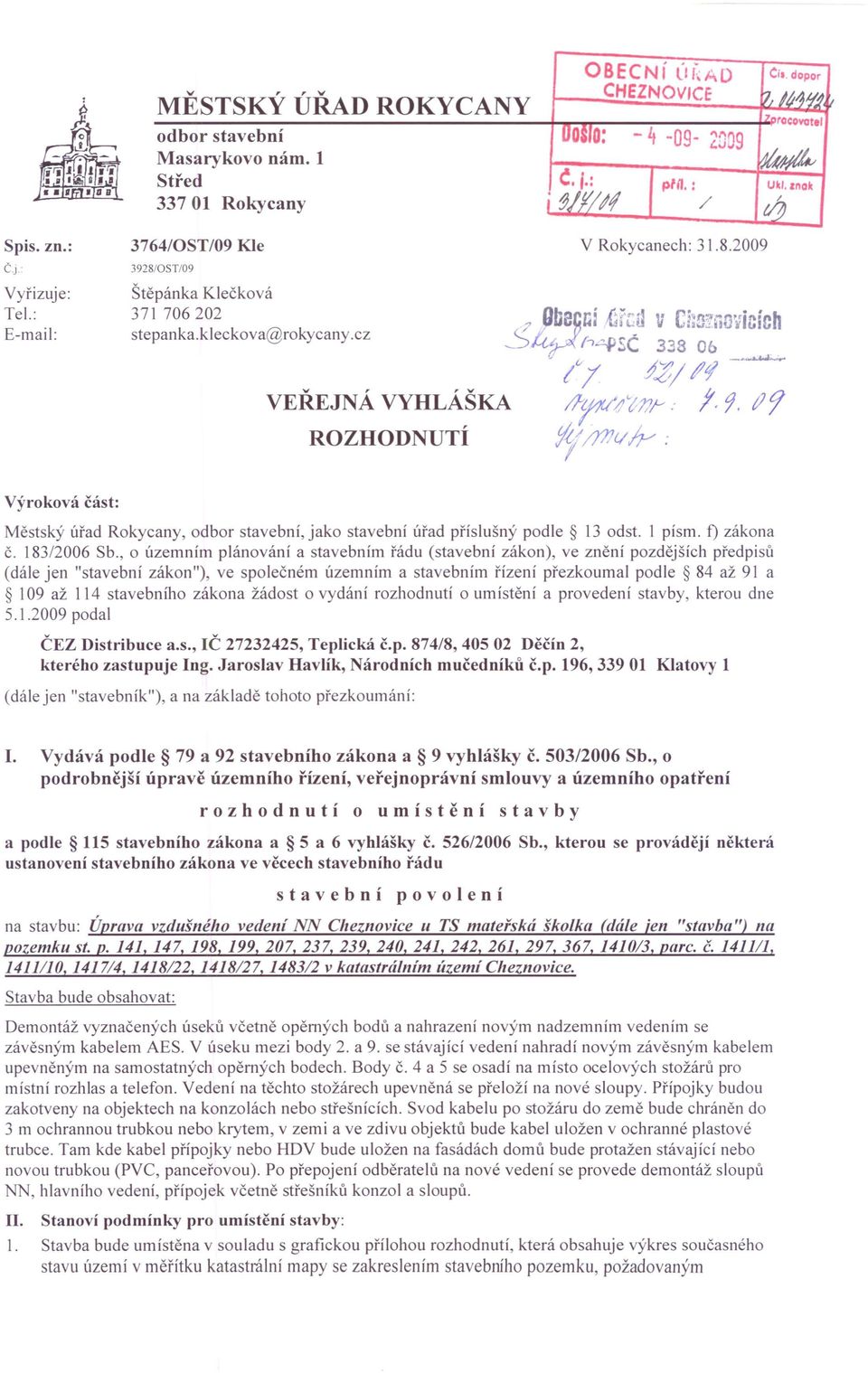 cz VEŘEJNÁ VYHLÁŠKA ROZHODNUTÍ Výroková část: Městský úřad Rokycany, odbor stavební, jako stavební úřad příslušný podle 13 odst. 1 písmo f) zákona Č. 183/2006 Sb.