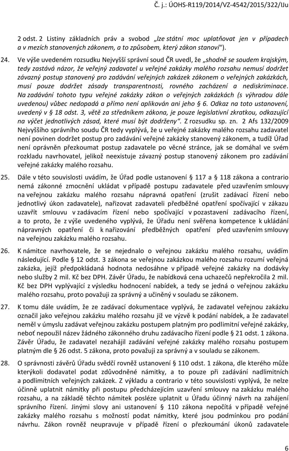 stanovený pro zadávání veřejných zakázek zákonem o veřejných zakázkách, musí pouze dodržet zásady transparentnosti, rovného zacházení a nediskriminace.