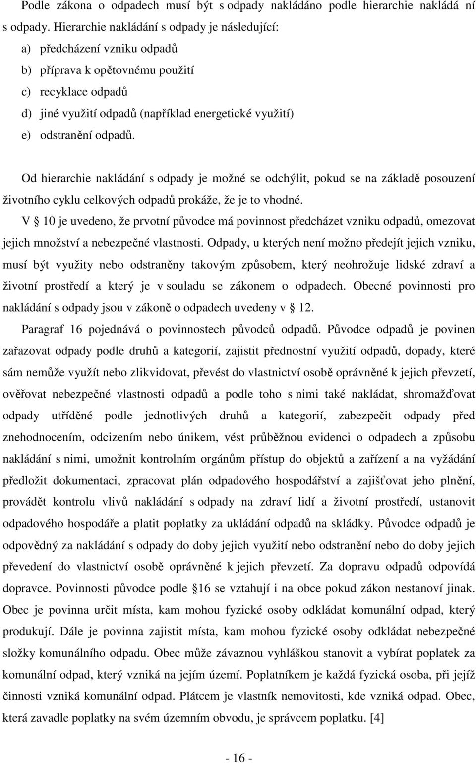 odpadů. Od hierarchie nakládání s odpady je možné se odchýlit, pokud se na základě posouzení životního cyklu celkových odpadů prokáže, že je to vhodné.