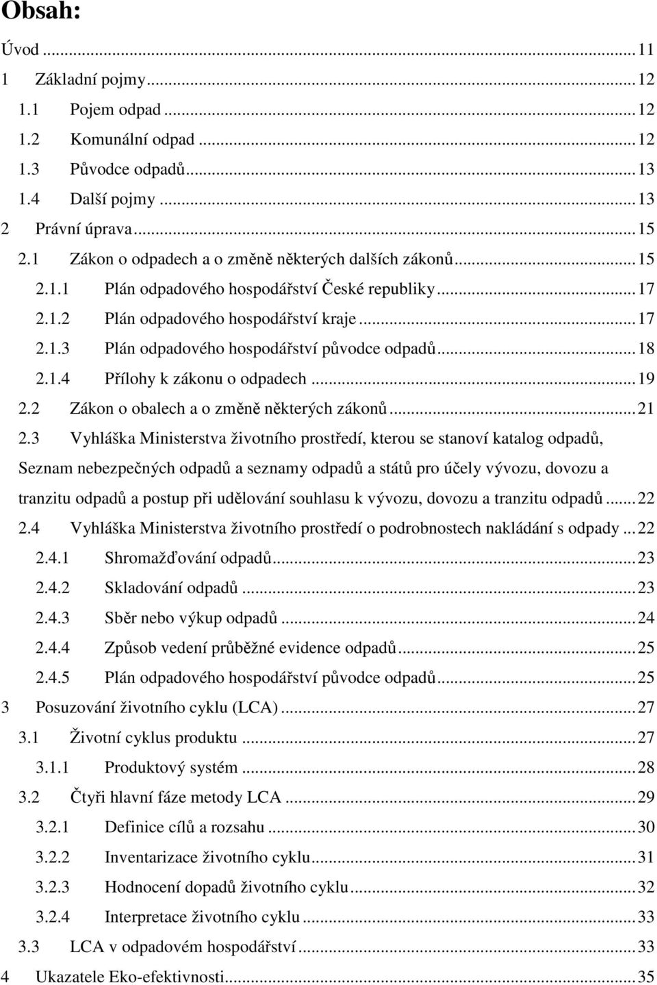 ..18 2.1.4 Přílohy k zákonu o odpadech...19 2.2 Zákon o obalech a o změně některých zákonů...21 2.