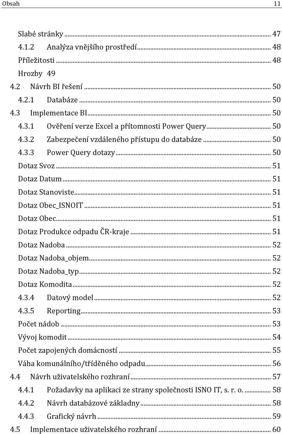 .. 51 Dotaz Nadoba... 52 Dotaz Nadoba_objem... 52 Dotaz Nadoba_typ... 52 Dotaz Komodita... 52 4.3.4 Datový model... 52 4.3.5 Reporting... 53 Počet nádob... 53 Vývoj komodit.