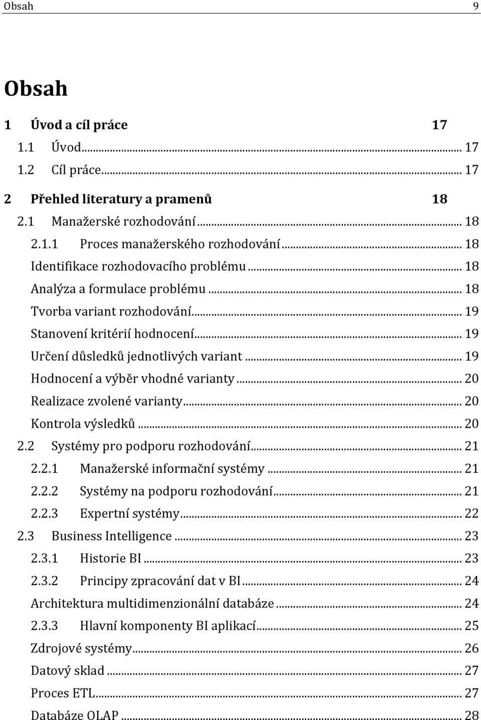 .. 19 Hodnocení a výběr vhodné varianty... 20 Realizace zvolené varianty... 20 Kontrola výsledků... 20 2.2 Systémy pro podporu rozhodování... 21 2.2.1 Manažerské informační systémy... 21 2.2.2 Systémy na podporu rozhodování.