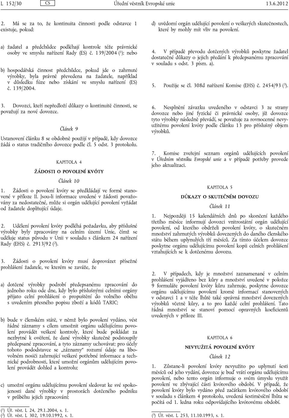 a) žadatel a předchůdce podléhají kontrole téže právnické osoby ve smyslu nařízení Rady (ES) č.