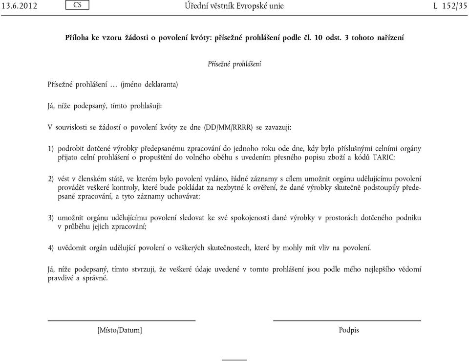 podrobit dotčené výrobky předepsanému zpracování do jednoho roku ode dne, kdy bylo příslušnými celními orgány přijato celní prohlášení o propuštění do volného oběhu s uvedením přesného popisu zboží a