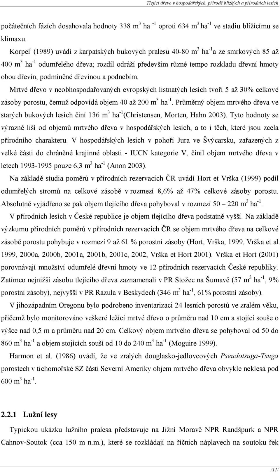 dřevinou a podnebím. Mrtvé dřevo v neobhospodařovaných evropských listnatých lesích tvoří 5 až 30% celkové zásoby porostu, čemuž odpovídá objem 40 až 200 m 3 ha -.