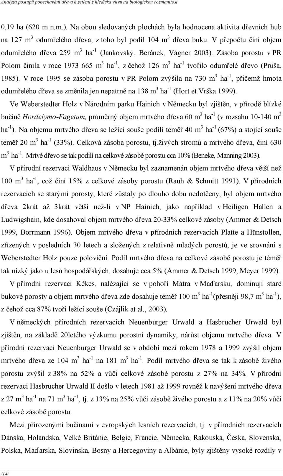 V přepočtu činí objem odumřelého dřeva 259 m 3 ha - (Jankovský, Beránek, Vágner 2003).