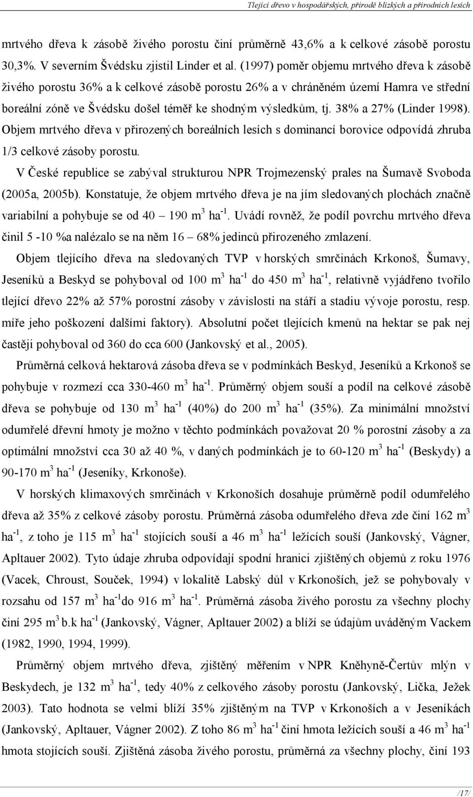 38% a 27% (Linder 998). Objem mrtvého dřeva v přirozených boreálních lesích s dominancí borovice odpovídá zhruba /3 celkové zásoby porostu.