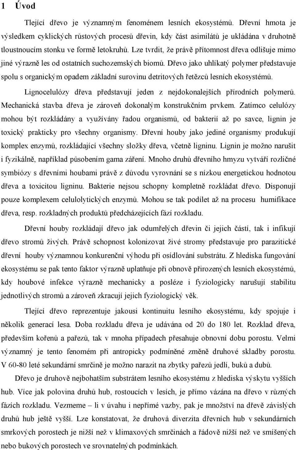 Lze tvrdit, že právě přítomnost dřeva odlišuje mimo jiné výrazně les od ostatních suchozemských biomů.