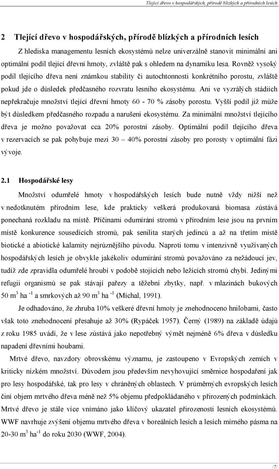 Rovněž vysoký podíl tlejícího dřeva není známkou stability či autochtonnosti konkrétního porostu, zvláště pokud jde o důsledek předčasného rozvratu lesního ekosystému.