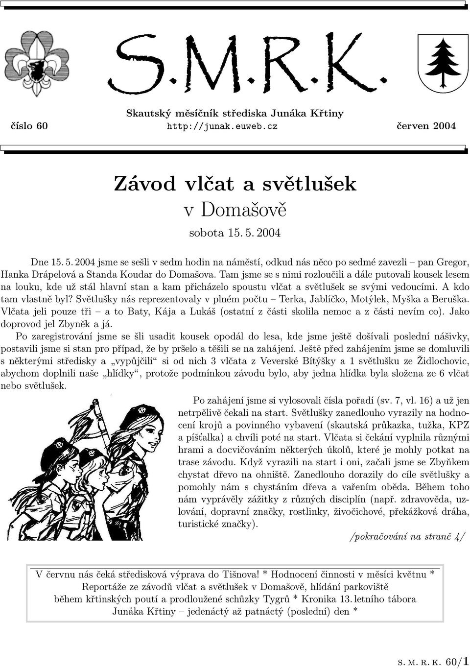 Tam jsme se s nimi rozloučili a dále putovali kousek lesem na louku, kde už stál hlavní stan a kam přicházelo spoustu vlčat a světlušek se svými vedoucími. A kdo tam vlastně byl?