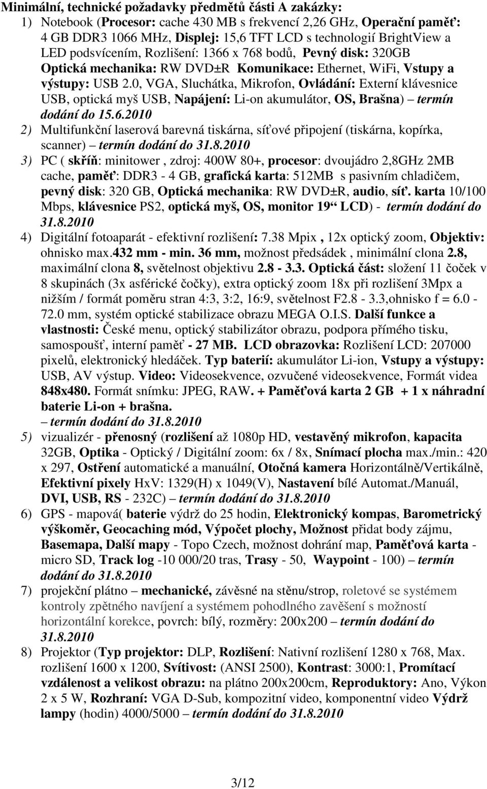 0, VGA, Sluchátka, Mikrofon, Ovládání: Externí klávesnice USB, optická myš USB, Napájení: Li-on akumulátor, OS, Brašna) termín dodání do 15.6.