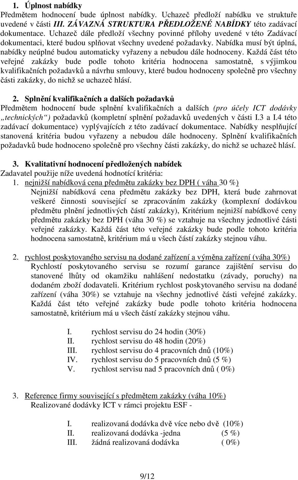 Nabídka musí být úplná, nabídky neúplné budou automaticky vyřazeny a nebudou dále hodnoceny.