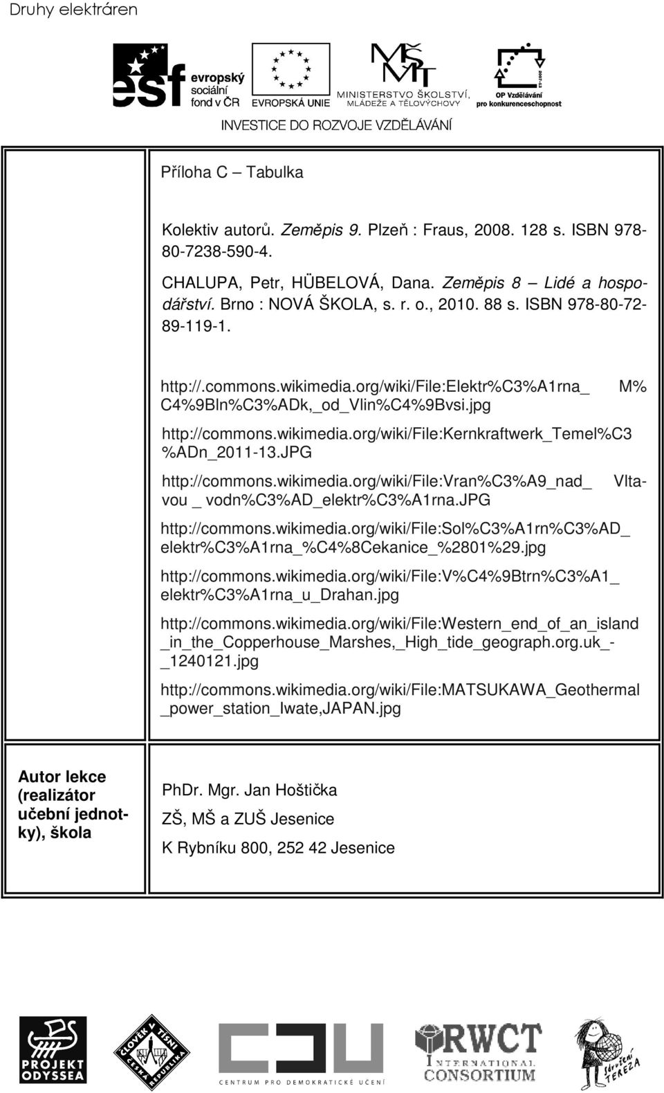 JPG Vlta- http://commons.wikimedia.org/wiki/file:vran%c3%a9_nad_ vou _ vodn%c3%ad_elektr%c3%a1rna.jpg http://commons.wikimedia.org/wiki/file:sol%c3%a1rn%c3%ad_ elektr%c3%a1rna_%c4%8cekanice_%2801%29.