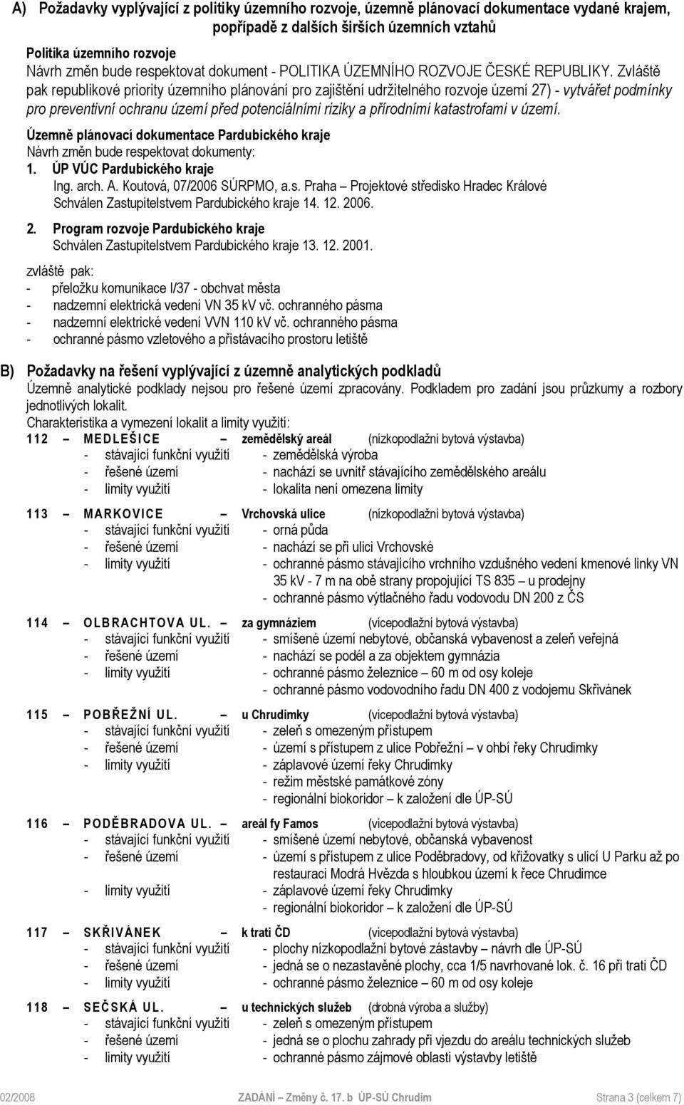 Zvláště pak republikové priority územního plánování pro zajištění udržitelného rozvoje území 27) - vytvářet podmínky pro preventivní ochranu území před potenciálními riziky a přírodními katastrofami