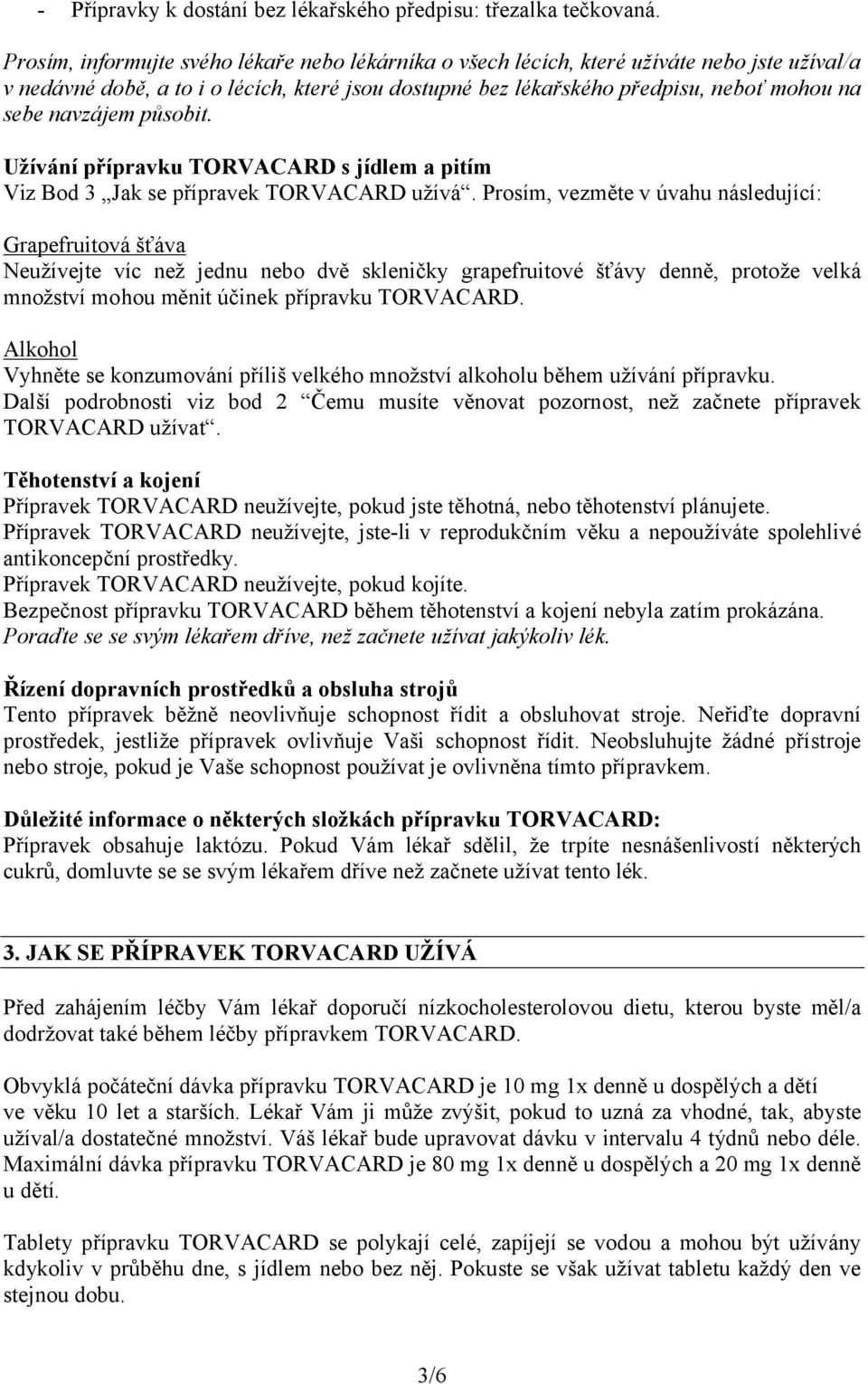 navzájem působit. Užívání přípravku TORVACARD s jídlem a pitím Viz Bod 3 Jak se přípravek TORVACARD užívá.