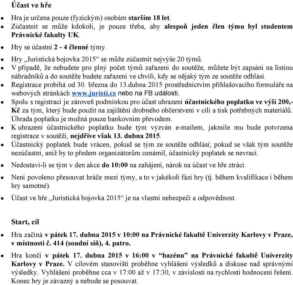 V případě, že nebudete pro plný počet týmů zařazeni do soutěže, můžete být zapsáni na listinu náhradníků a do soutěže budete zařazeni ve chvíli, kdy se nějaký tým ze soutěže odhlásí.