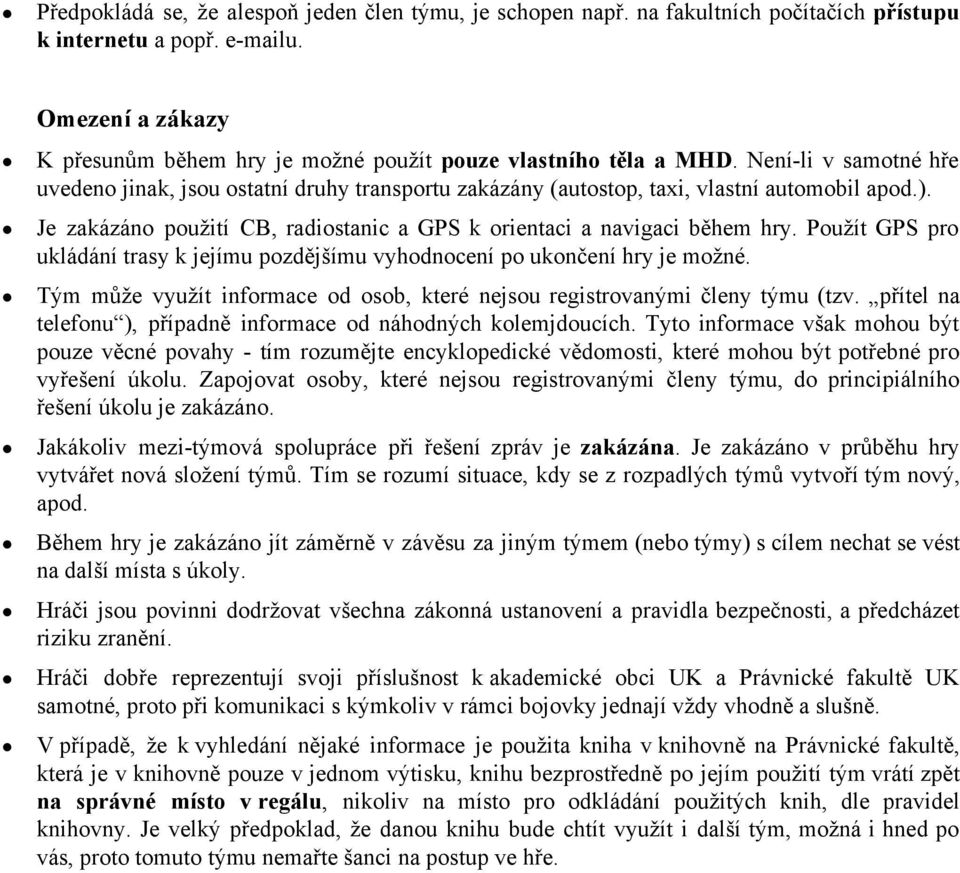 Je zakázáno použití CB, radiostanic a GPS k orientaci a navigaci během hry. Použít GPS pro ukládání trasy k jejímu pozdějšímu vyhodnocení po ukončení hry je možné.